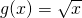 g(x)=\sqrt{x}