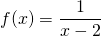 f(x)=\dfrac{1}{x-2}