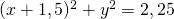 (x+1,5)^2 + y^2 =2,25
