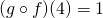 (g \circ f) (4) = 1