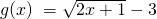g(x)\;=\sqrt{2x+1}-3