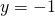 y = -1
