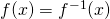 f(x)=f^{-1}(x)